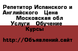 Репетитор Испанского и Английского › Цена ­ 1 000 - Московская обл. Услуги » Обучение. Курсы   